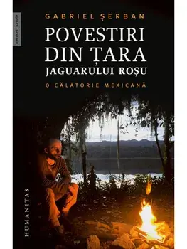 Povestiri din tara jaguarului rosu. O calatorie mexicana/Gabriel Serban
