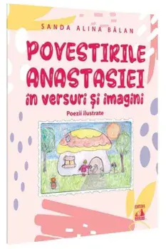 Povestirile Anastasiei in versuri si imagini. Poezii ilustrate/Sanda Alina Balan