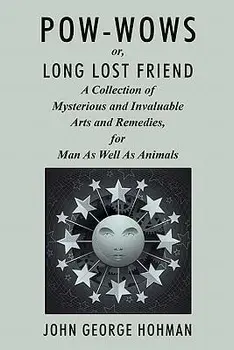 POW-Wows, or Long Lost Friend: A Collection of Mysterious and Invaluable Arts and Remedies, for Man as Well as Animals, Paperback/John George Hohman