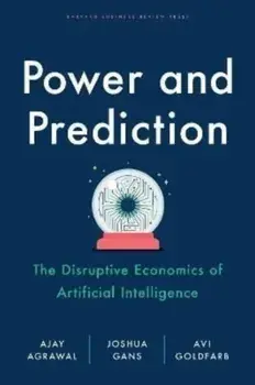 Power and Prediction: The Disruptive Economics of Artificial Intelligence, Hardcover/Ajay Agrawal