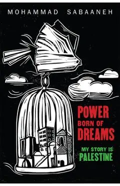 Power Born of Dreams: My Story Is Palestine - Mohammad Sabaaneh