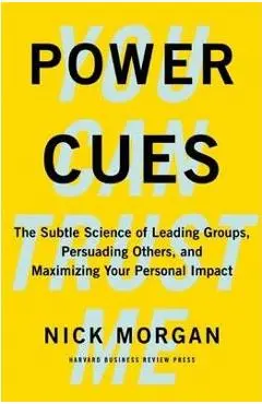 Power Cues: The Subtle Science of Leading Groups, Persuading Others, and Maximizing Your Personal Impact - Nick Morgan