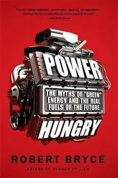 Power Hungry: The Myths of Green Energy and the Real Fuels of the Future, Paperback/Robert Bryce