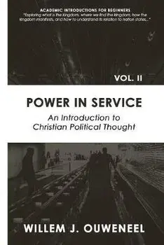 Power in Service: An Introduction to Christian Political Thought, Paperback/Willem J. Ouweneel