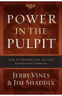 Power in the Pulpit: How to Prepare and Deliver Expository Sermons - Jerry Vines