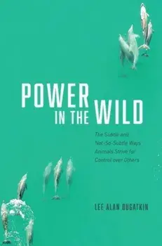 Power in the Wild. The Subtle and Not-So-Subtle Ways Animals Strive for Control over Others, Hardback/Lee Alan Dugatkin