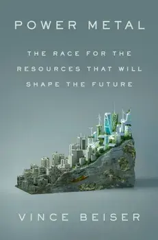 Power Metal. The Race for the Resources That Will Shape the Future, Hardback/Vince Beiser