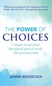 Power of Choices. 7 steps to smarter decisions about work, life and success, Paperback/Janine Woodcock