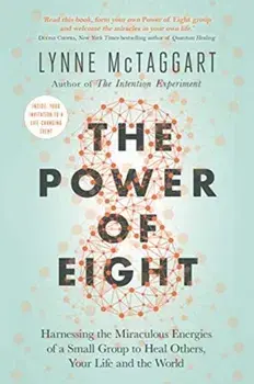 Power of Eight. Harnessing the Miraculous Energies of a Small Group to Heal Others, Your Life and the World, Paperback/Lynne McTaggart