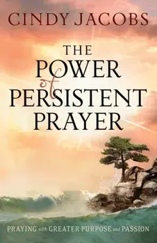 Power of Persistent Prayer. Praying With Greater Purpose and Passion, Paperback/Cindy Jacobs