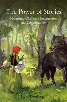 Power of Stories. Nurturing Children's Imagination and Consciousness, Paperback/Horst Kornberger