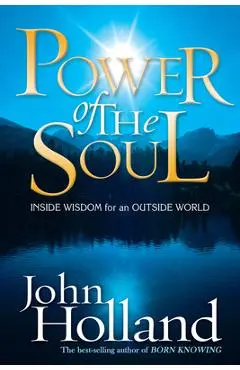 Power of the Soul: Inside Wisdom for an Outside World - John Holland