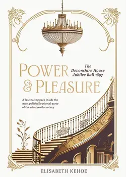 Power & Pleasure. The Devonshire House Jubilee Ball 1897, Hardback/Elisabeth Kehoe