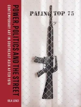 Power, Politics and the Street. Contemporary Art in Southeast Asia after 1970, Hardback/Iola Lenzi