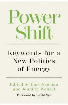 Power Shift: Keywords for a New Politics of Energy - Imre Szeman