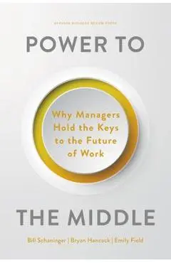 Power to the Middle: Why Managers Hold the Keys to the Future of Work - Bill Schaninger