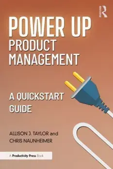 Power Up Product Management. A Quick Start Guide, Paperback/Chris Naunheimer
