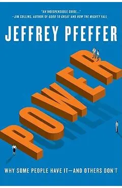 Power: Why Some People Have It--And Others Don't - Jeffrey Pfeffer