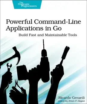 Powerful Command-Line Applications in Go. Build Fast and Maintainable Tools, Paperback/Ricardo Gerardi