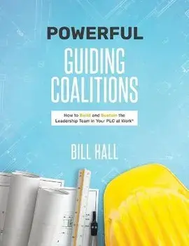 Powerful Guiding Coalitions: How to Build and Sustain the Leadership Team in Your PLC at Work, Paperback/Bill Hall