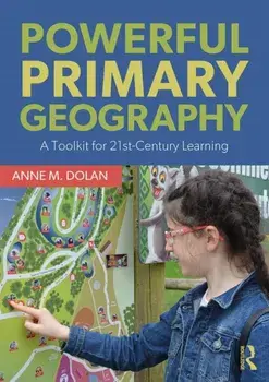 Powerful Primary Geography. A Toolkit for 21st-Century Learning, Paperback/Anne M. Dolan