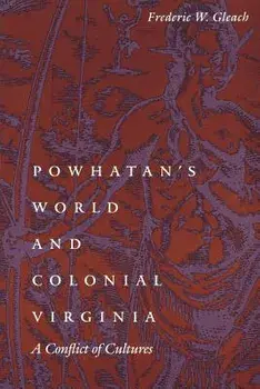 Powhatan's World and Colonial Virginia: A Conflict of Cultures, Paperback/Frederic W. Gleach