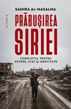 Prabusirea Siriei. Conflictul pentru putere, stat si identitate/Samira al-Masalma