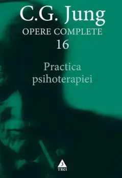 Practica psihoterapiei. Seria Opere Complete. Volumul 16/Carl Gustav Jung