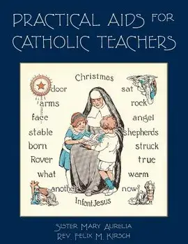 Practical AIDS for Catholic Teachers: A Handbook of Material and Teaching Devices for Use in the Lower Grades of Parochial Schools, Paperback/Sister Mary Aurelia