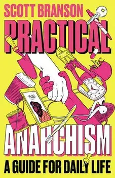 Practical Anarchism: A Guide for Daily Life, Paperback/Scott Branson