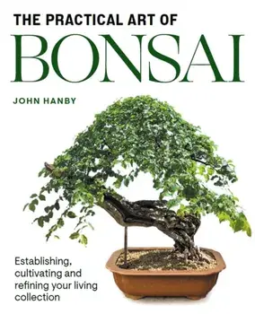 Practical Art of Bonsai. Establishing, cultivating and refining your living collection, Paperback/John Hanby