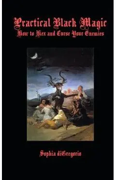 Practical Black Magic: How to Hex and Curse Your Enemies - Sophia Digregorio