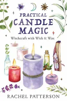 Practical Candle Magic. Witchcraft with Wick & Wax, Paperback/Rachel Patterson