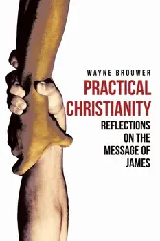 Practical Christianity: Devotional Reflections on the Book of James, Paperback/Wayne Brouwer
