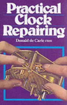 Practical Clock Repairing, Hardback/Donald de Carle