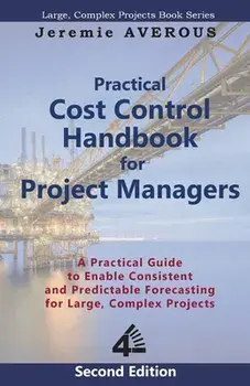 Practical Cost Control Handbook for Project Managers - 2nd Edition: A Practical Guide to Enable Consistent and Predictable Forecasting for Large, Comp/Jeremie Averous