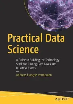 Practical Data Science: A Guide to Building the Technology Stack for Turning Data Lakes Into Business Assets, Paperback/Andreas Francois Vermeulen
