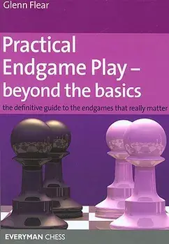 Practical Endgame Play - Beyond the Basics: The Definitive Guide to the Endgames That Really Matter, Paperback/Glenn Flear