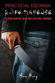 Practical Escrima Knife Defense: Filipino Martial Arts Knife Defense Training, Paperback/Sam Fury