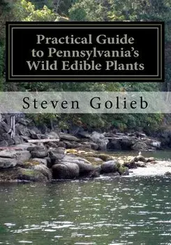 Practical Guide to Pennsylvania's Wild Edible Plants: A Survival Handbook, Paperback/Steven C. Golieb