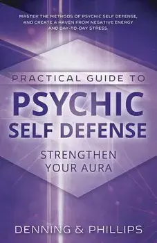 Practical Guide to Psychic Self-Defense: Strengthen Your Aura, Paperback/Osborne Phillips