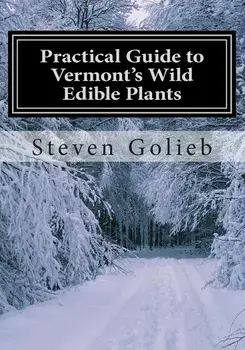 Practical Guide to Vermont's Wild Edible Plants: A Survival Guide/Steven C. Golieb