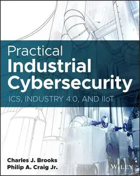 Practical Industrial Cybersecurity: ICS, Industry 4.0, and IIoT, Paperback/C Brooks