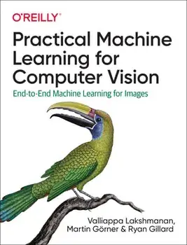 Practical Machine Learning for Computer Vision: End-To-End Machine Learning for Images, Paperback/Valliappa Lakshmanan