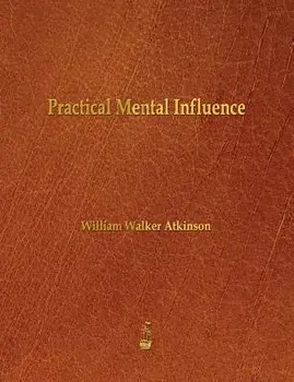 Practical Mental Influence/William Walker Atkinson