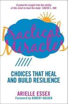 Practical Miracles. Choices That Heal & Build Resilience, Paperback/Arielle Essex