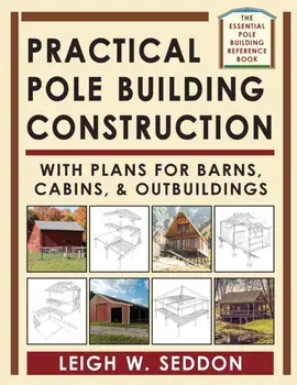 Practical Pole Building Construction: With Plans for Barns, Cabins, & Outbuildings, Paperback/Leigh Seddon