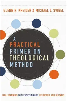 Practical Primer on Theological Method. Table Manners for Discussing God, His Works, and His Ways, Paperback/Michael J. Svigel