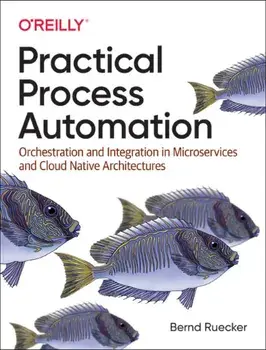 Practical Process Automation. Orchestration and Integration in Microservices and Cloud Native Architectures, Paperback/Bernd Ruecker