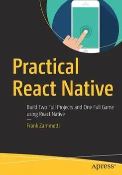 Practical React Native: Build Two Full Projects and One Full Game Using React Native, Paperback/Frank Zammetti